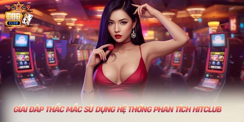Giải đáp thắc mắc khi sử dụng hệ thống phân tích Hitclub